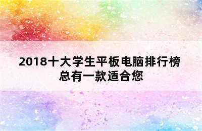 2018十大学生平板电脑排行榜 总有一款适合您